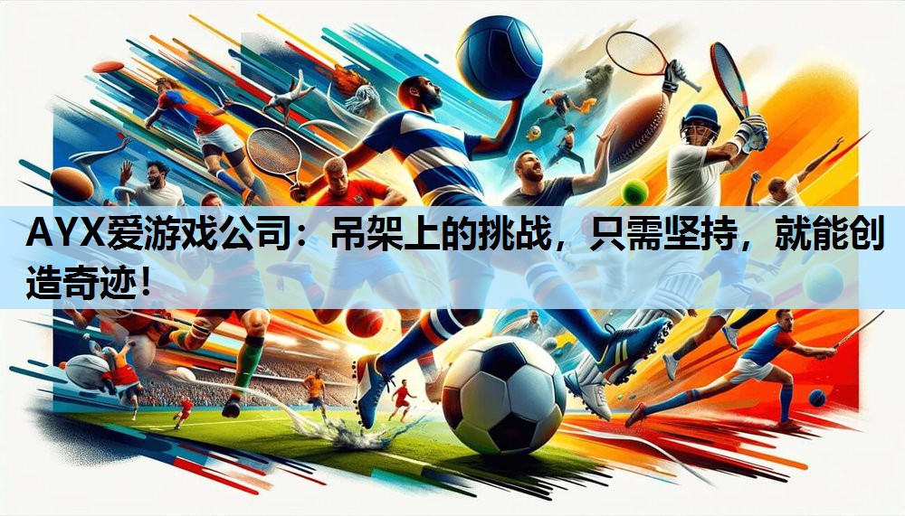 AYX爱游戏公司：吊架上的挑战，只需坚持，就能创造奇迹！