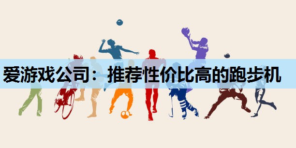 爱游戏公司：推荐性价比高的跑步机