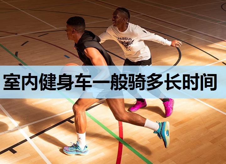 室内健身车一般骑多长时间 室内健身车一般骑多长时间