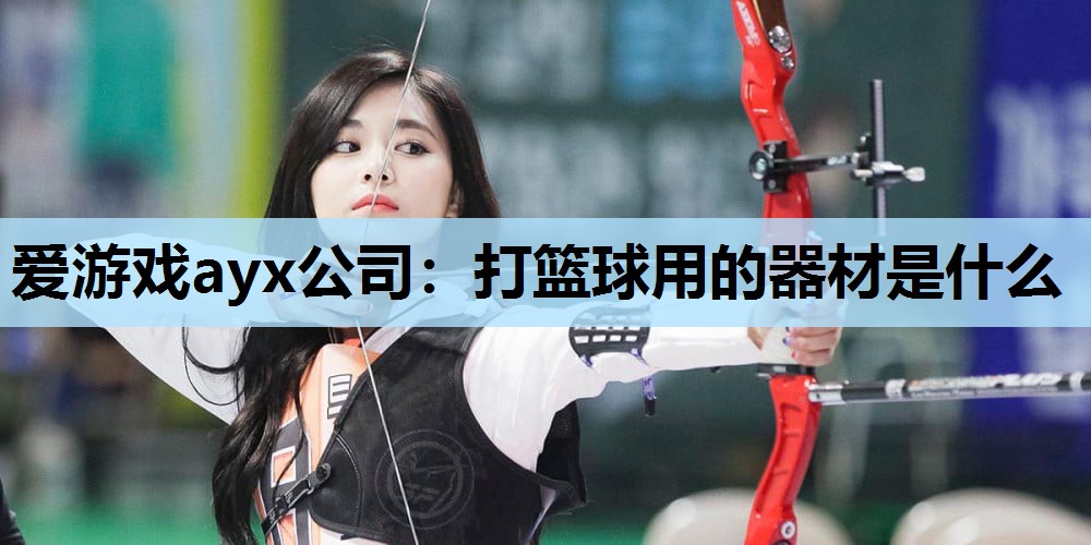 打篮球用的器材是什么 打篮球用的器材是什么