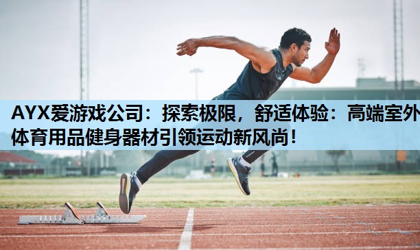 探索极限,舒适体验:高端室外体育用品健身器材引领运动新风尚! 探索极限,舒适体验:高端室外体育用品健身器材引领运动新风尚!