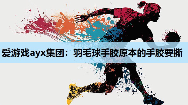 羽毛球手胶原本的手胶要撕 羽毛球手胶原本的手胶要撕