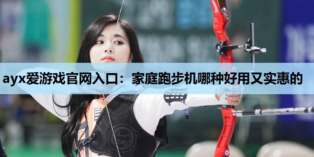 家庭跑步机哪种好用又实惠的 家庭跑步机哪种好用又实惠的