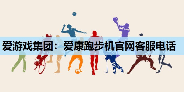 爱康跑步机官网客服电话 爱康跑步机官网客服电话