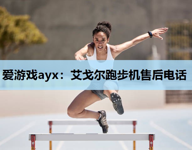 艾戈尔跑步机售后电话 艾戈尔跑步机售后电话